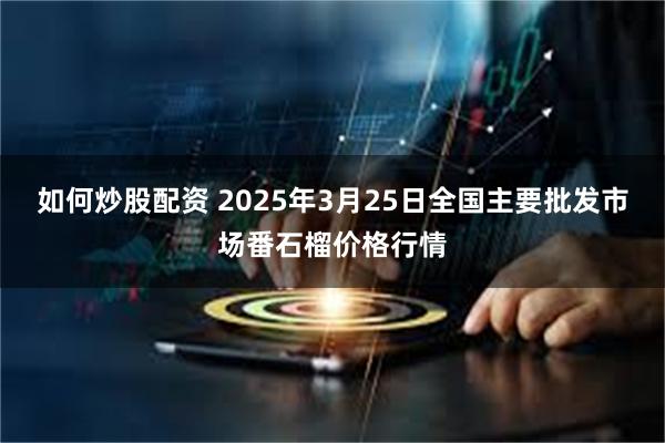 如何炒股配资 2025年3月25日全国主要批发市场番石榴价格行情