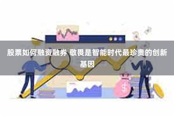 股票如何融资融券 敬畏是智能时代最珍贵的创新基因