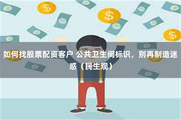 如何找股票配资客户 公共卫生间标识，别再制造迷惑（民生观）